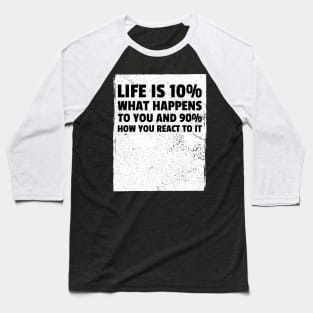 Life is 10% what happens to you and 90% how you react to it Baseball T-Shirt